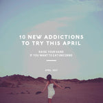 10 New Addictions To Try This April