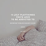 10 July Playthings You’d Love To Be Addicted To