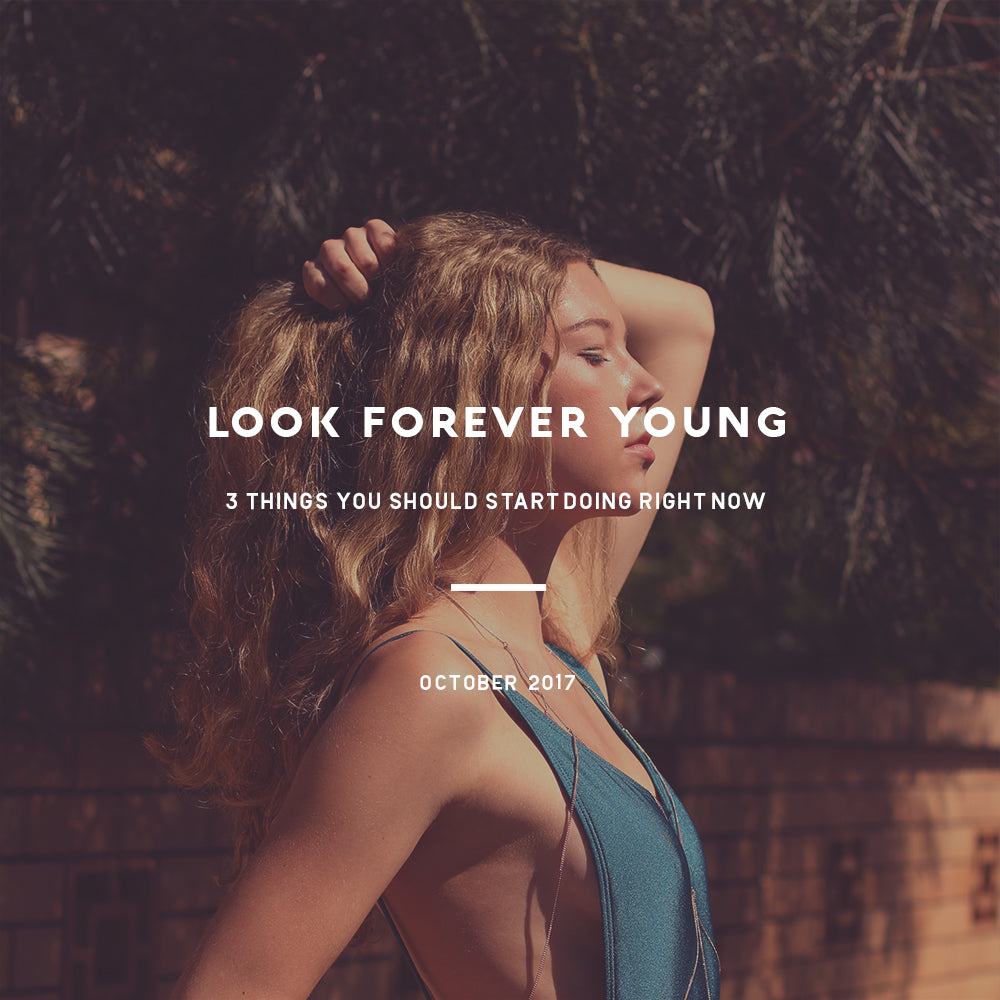 Look Forever Young: 3 Things You Should Start Doing Right Now